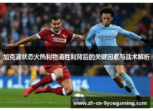 加克波状态火热利物浦胜利背后的关键因素与战术解析