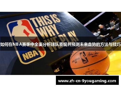 如何在NBA赛季中全面分析球队表现并预测未来走势的方法与技巧
