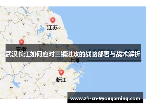 武汉长江如何应对三镇进攻的战略部署与战术解析