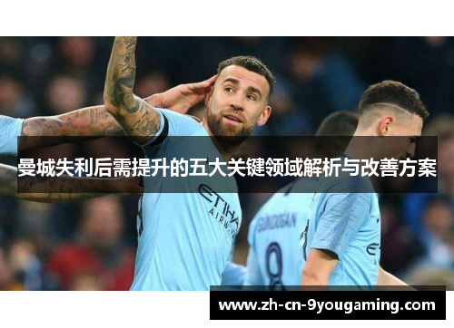 曼城失利后需提升的五大关键领域解析与改善方案