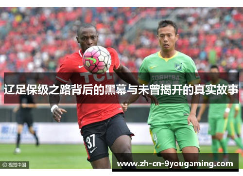 辽足保级之路背后的黑幕与未曾揭开的真实故事