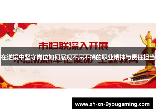 在逆境中坚守岗位如何展现不屈不挠的职业精神与责任担当
