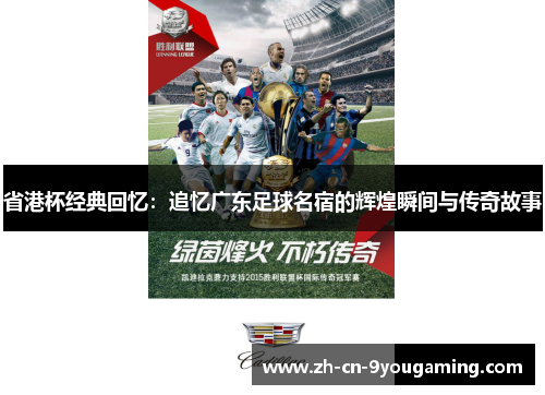 省港杯经典回忆：追忆广东足球名宿的辉煌瞬间与传奇故事