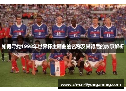 如何寻找1998年世界杯主题曲的名称及其背后的故事解析
