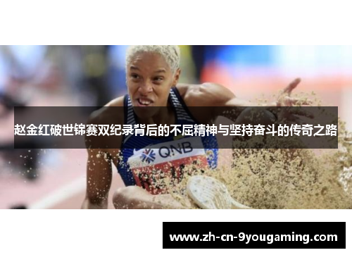 赵金红破世锦赛双纪录背后的不屈精神与坚持奋斗的传奇之路 赵金红破世锦赛双纪录背后的不屈精神与坚持奋斗的传奇之路