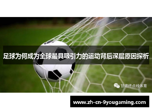 足球为何成为全球最具吸引力的运动背后深层原因探析