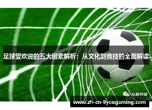 足球受欢迎的五大因素解析：从文化到竞技的全面解读