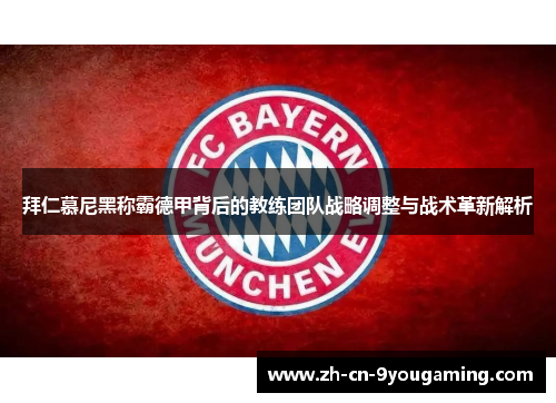 拜仁慕尼黑称霸德甲背后的教练团队战略调整与战术革新解析