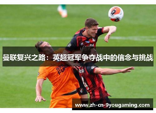 曼联复兴之路：英超冠军争夺战中的信念与挑战