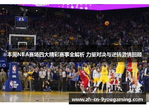 本周NBA赛场四大精彩赛事全解析 力量对决与逆转激情回顾