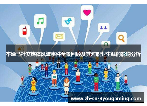 本泽马社交媒体风波事件全景回顾及其对职业生涯的影响分析