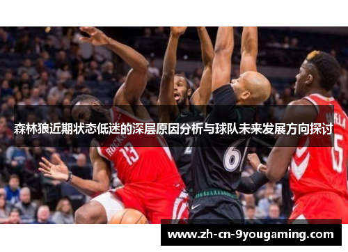 森林狼近期状态低迷的深层原因分析与球队未来发展方向探讨 森林狼近期状态低迷的深层原因分析与球队未来发展方向探讨