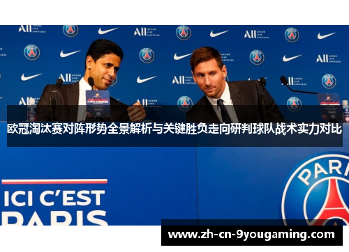 欧冠淘汰赛对阵形势全景解析与关键胜负走向研判球队战术实力对比 欧冠淘汰赛对阵形势全景解析与关键胜负走向研判球队战术实力对比