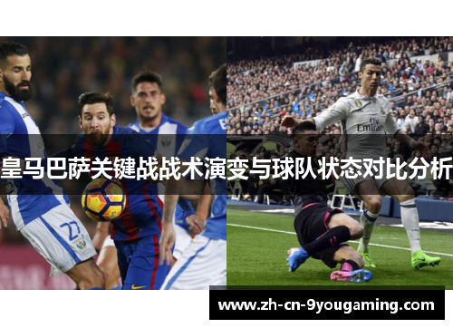 皇马巴萨关键战战术演变与球队状态对比分析 皇马巴萨关键战战术演变与球队状态对比分析